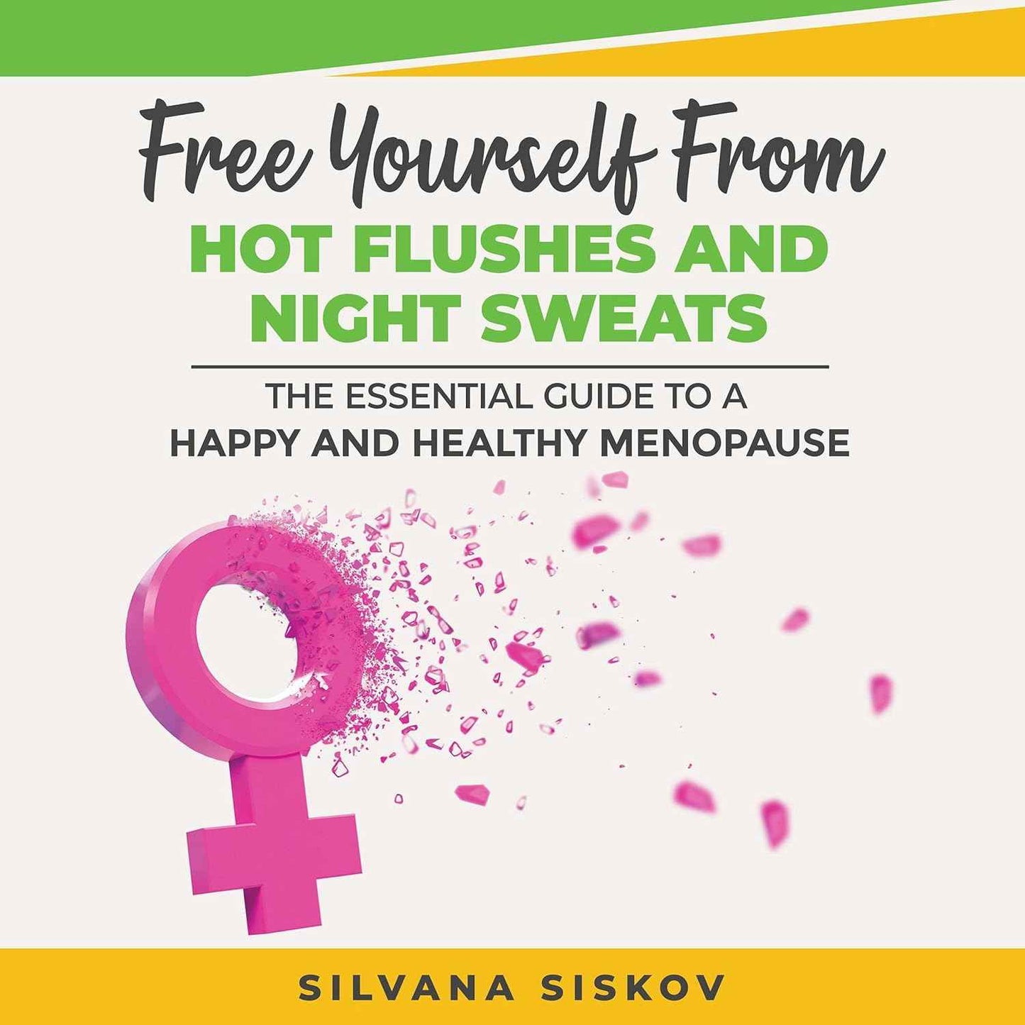 Free Yourself From Hot Flushes and Night Sweats: The Essential Guide to a Happy and Healthy Menopause
