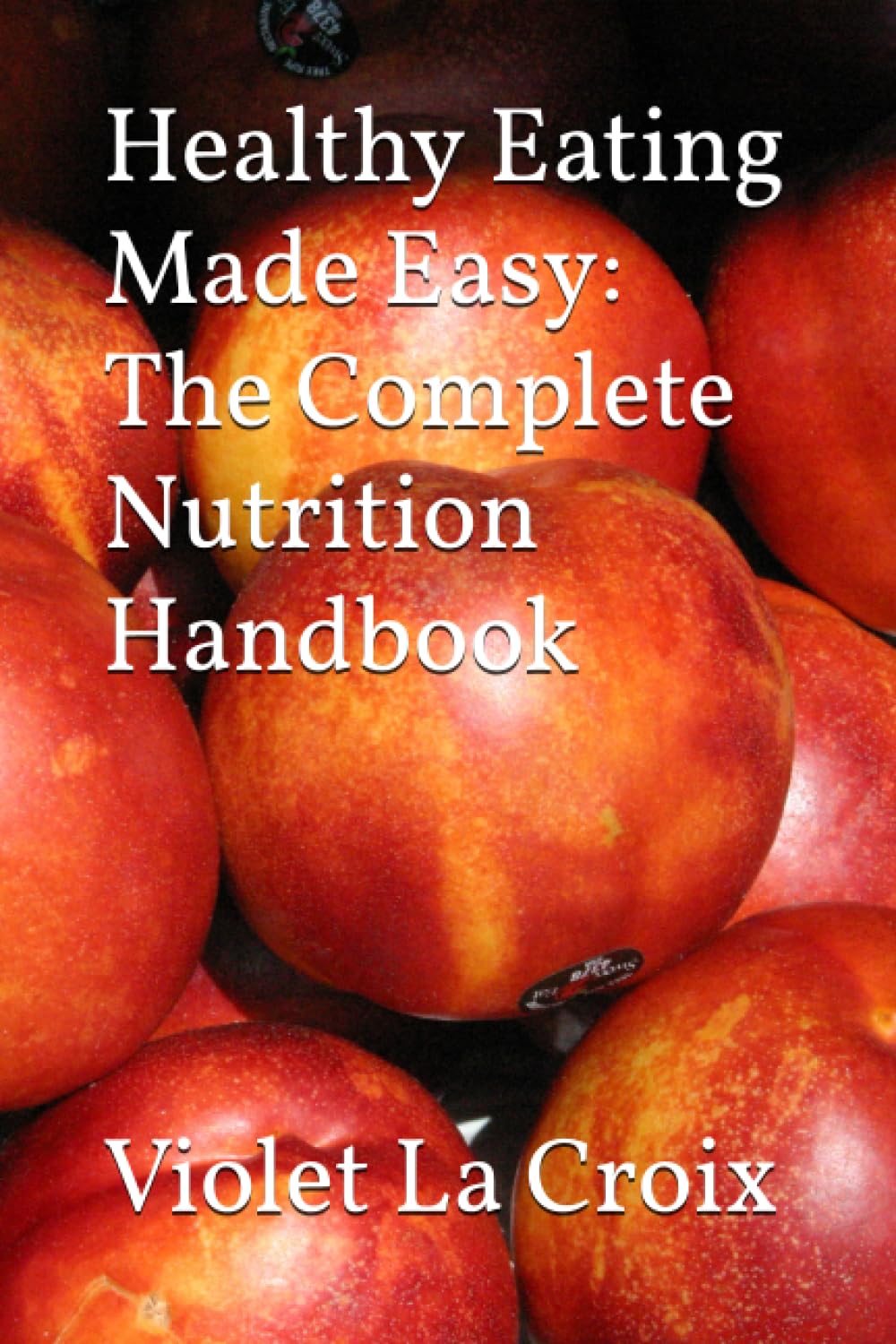 The Ultimate Guide to Easy Healthy Eating: A Complete Nutrition Handbook
