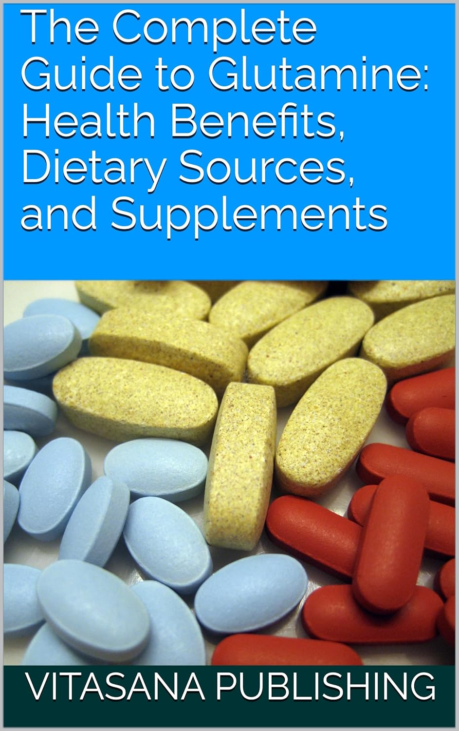 Ultimate Glutamine Guide: Benefits, Sources, Supplements (Supplement Collection)