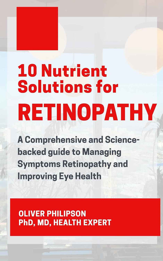 10 Nutrient Solutions for Retinopathy: A Comprehensive and Science-backed guide to Managing Symptoms Retinopathy and Improving Eye Health