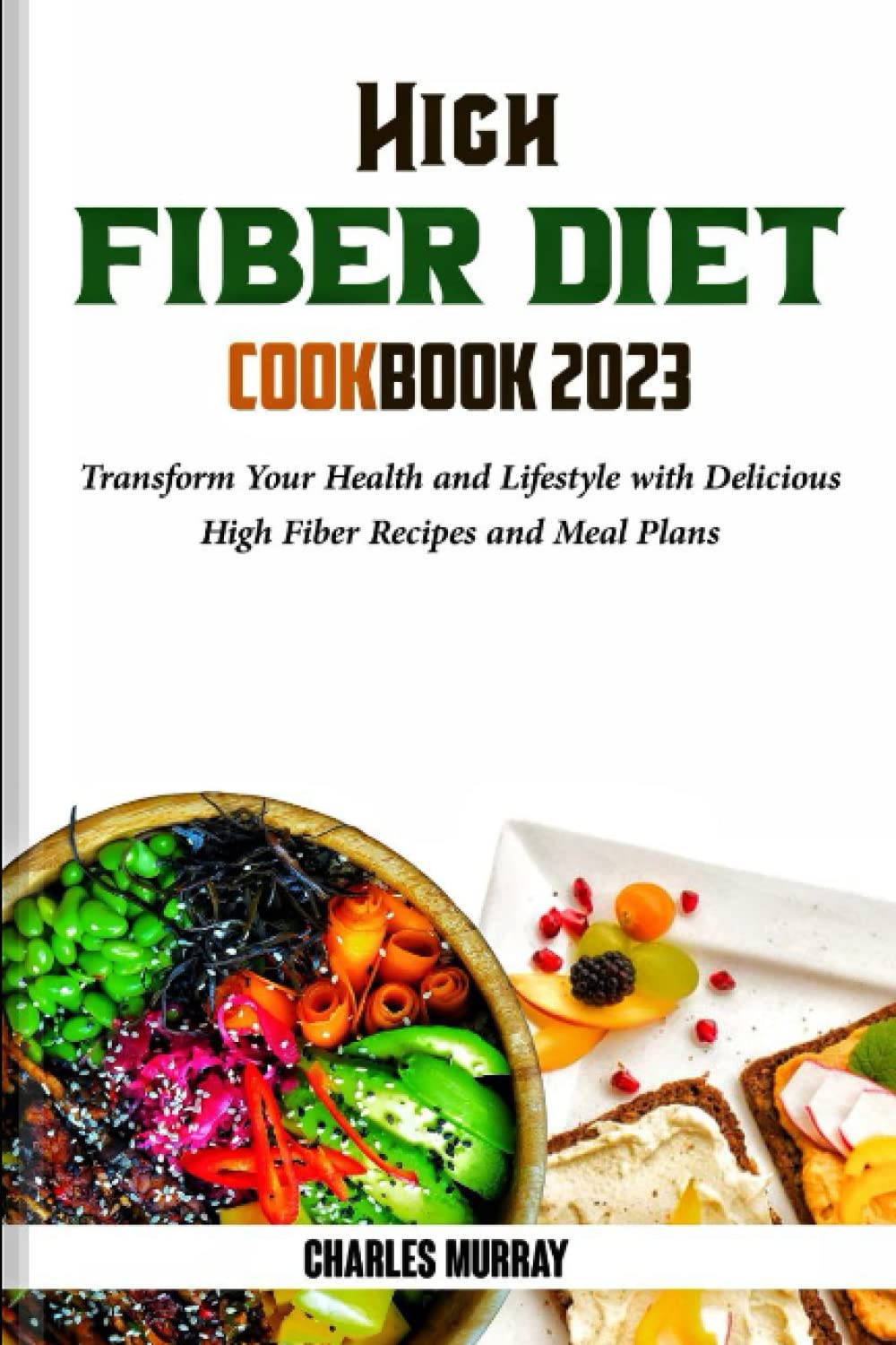 2023 High Fiber Diet Cookbook: Boost Your Health with Tasty High Fiber Recipes and Meal Plans