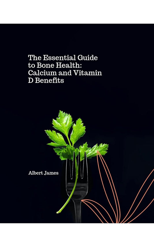 Balanced Nutrition Benefits: The Essential Guide to Bone Health with Calcium and Vitamin D (Book 21)