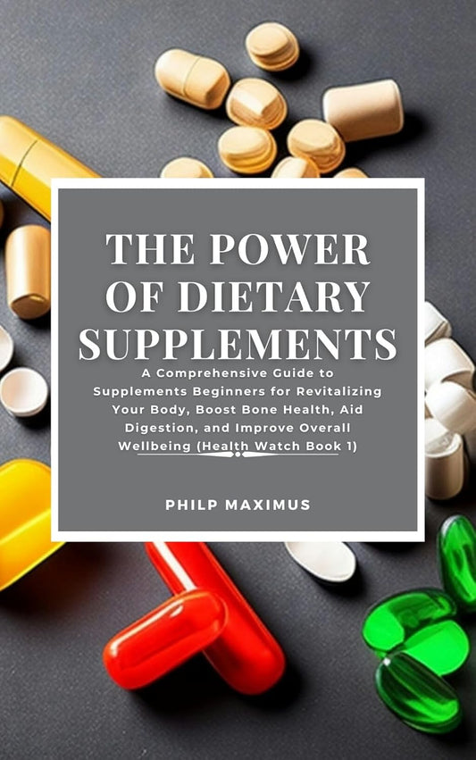 Beginner's Guide to Dietary Supplements: Revitalize Your Body, Boost Bone Health, Aid Digestion, and Improve Overall Wellness