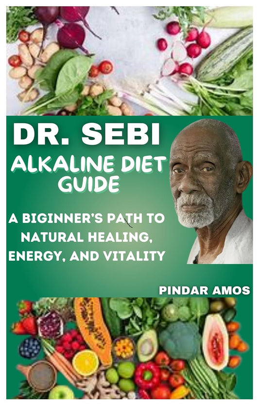 Beginner's Guide to Dr. Sebi's Alkaline Diet for Natural Healing, Energy, and Vitality