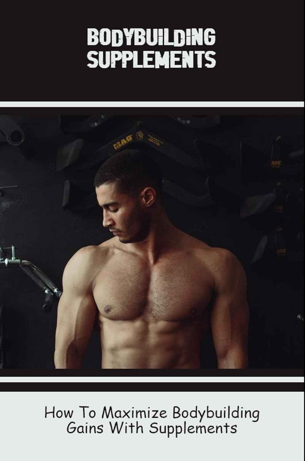 Bodybuilding Supplements: How To Maximize Bodybuilding Gains With Supplements