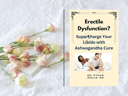 Boost Your Libido Naturally with Ashwagandha Supplement for Erectile Dysfunction