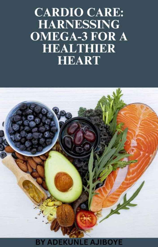 CARDIO CARE: HARNESSING OMEGA-3 FOR A HEALTHIER HEART