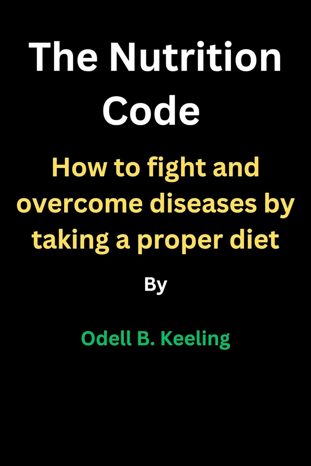 Combat Diseases with Optimal Nutrition: Unlocking the Secrets to Overcoming Illness through Diet