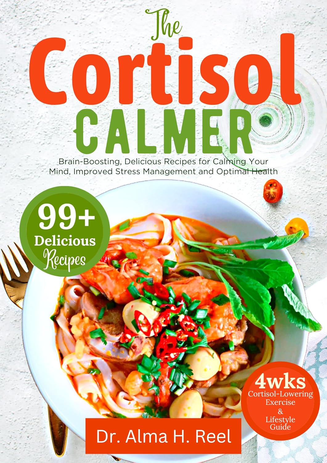 Delicious Recipes to Calm Your Mind & Manage Stress: The Cortisol Calmer for Optimal Health