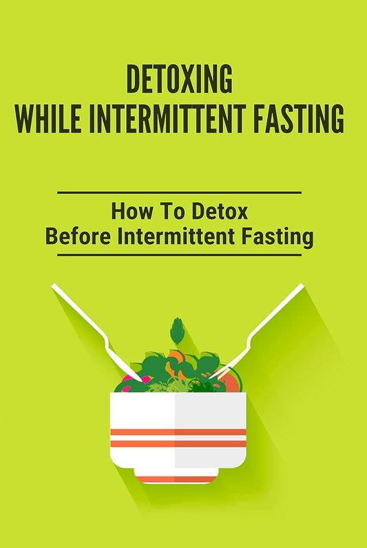 Detox Before Intermittent Fasting: A Guide to Detoxing While Fasting