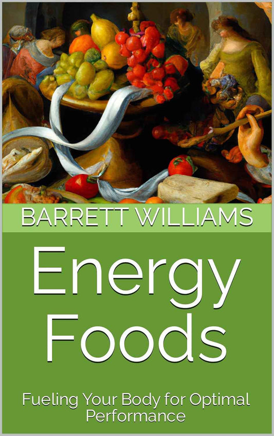 Energy Foods: Fueling Your Body for Optimal Performance (Nourish: Embracing Healthy Eating and Mindful Living)