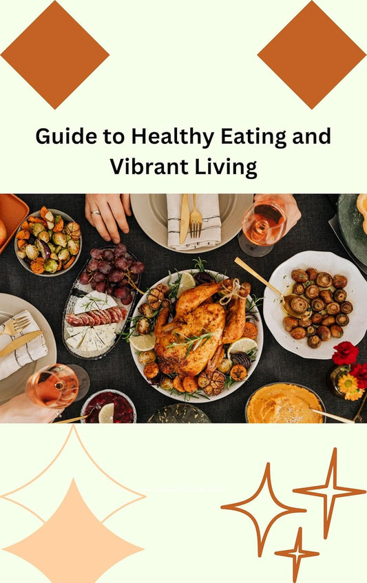 Guide to Healthy Eating and Vibrant Living: Nourish Your Body with Nutritious Choices
