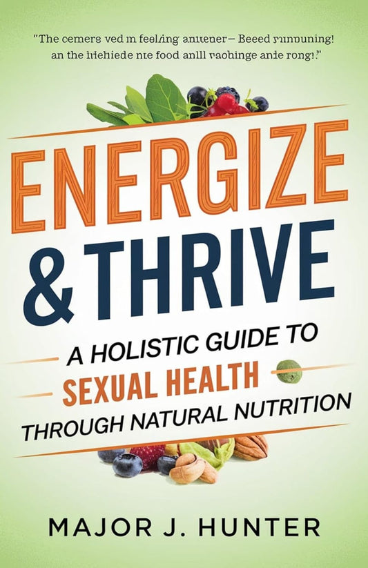 Holistic Guide to Sexual Health: Boost Energy and Thrive with Natural Nutrition