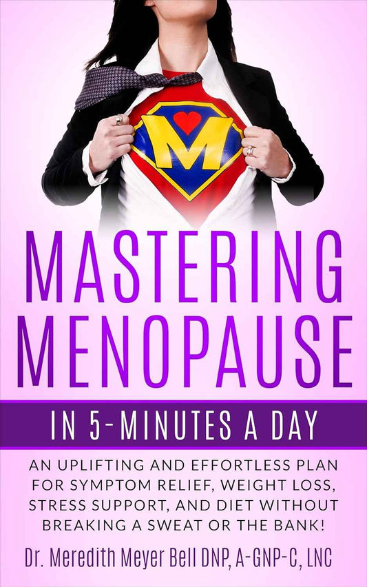 Mastering Menopause in 5 Minutes a Day: Uplifting and Effortless Plan for Symptom Relief,  Slimming Formula , Stress Support, and Diet Without Breaking a Sweat or the Bank!
