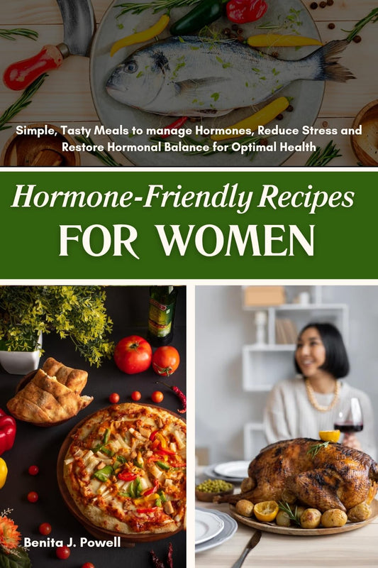 Nourishing Hormone-Balancing Recipes for Women: Delicious Meals to Support Hormonal Health, Manage Stress, and Promote Well-being (Includes Mental Health Tips)