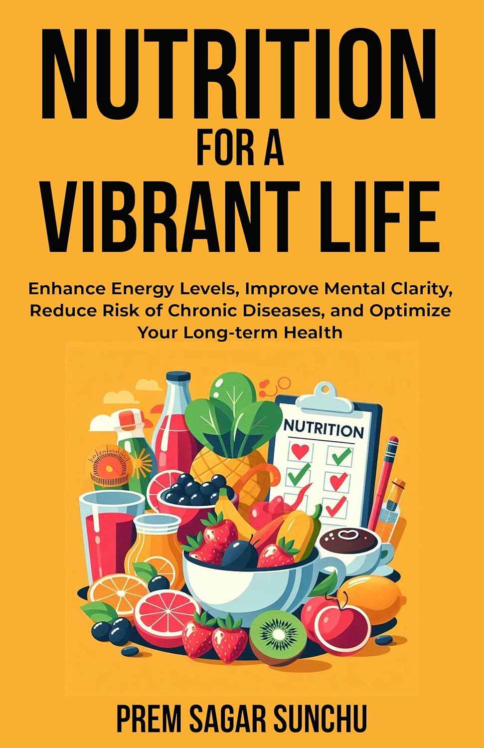 Nutrition For A Vibrant Life: Enhance Energy Levels, Improve Mental Clarity, Reduce Risk Of Chronic Deseases, and Optimize Your Long term-Health (Holistic Well-being: A Journey to Balance Book 2)