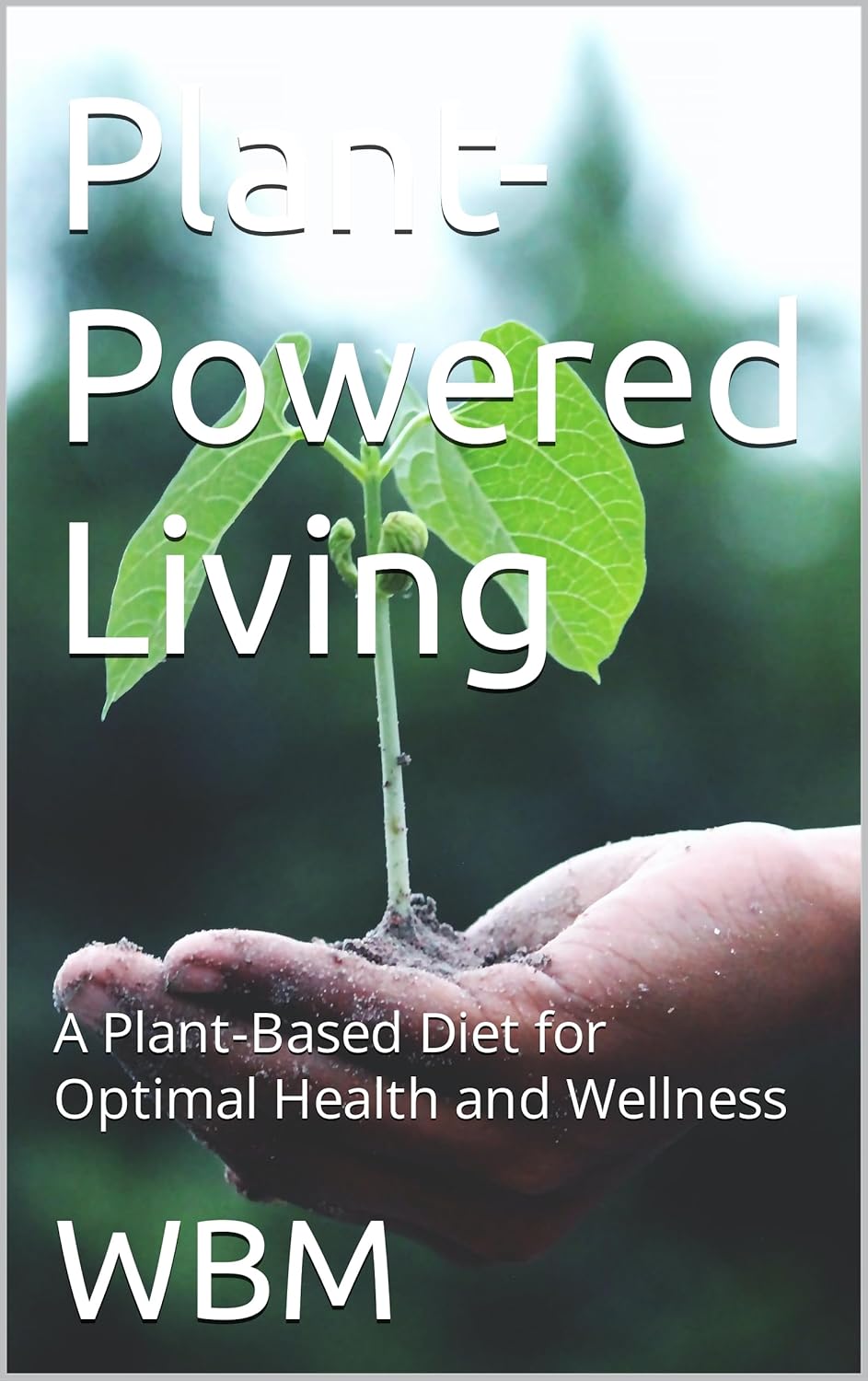 Optimize Health and Wellness with a Plant-Based Diet: Plant-Powered Living