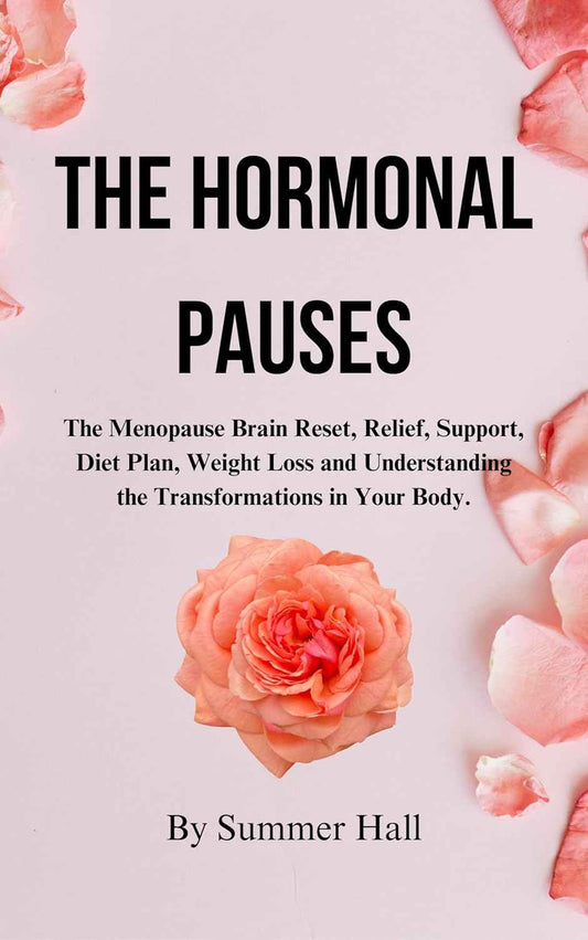 THE HORMONAL PAUSES: The Menopause Brain Reset, Relief, Support, Diet Plan,  Slimming Formula  and Understanding the Transformations in Your Body.