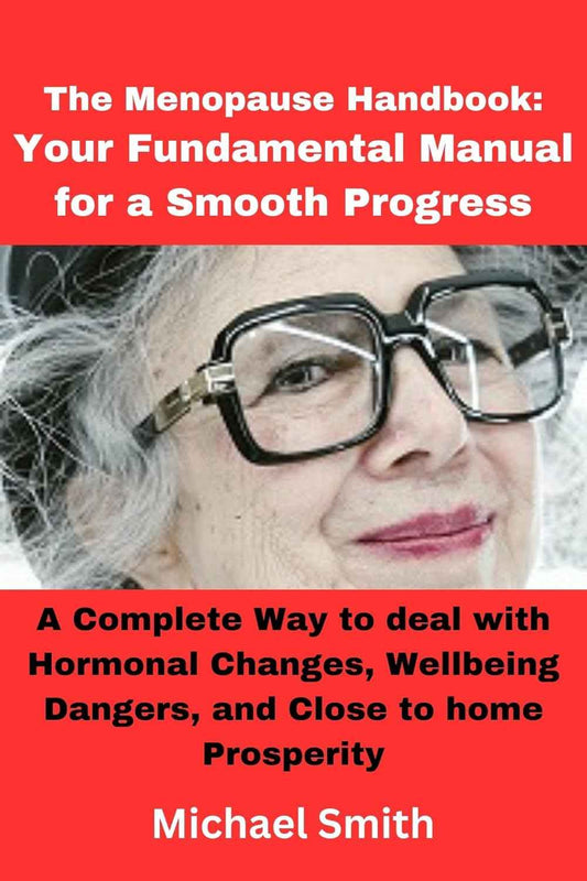 The Menopause Handbook: Your Fundamental Manual for a Smooth Progress: A Complete Way to deal with Hormonal Changes, Wellbeing Dangers, and Close to home Prosperity