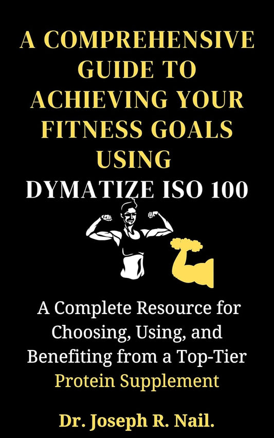 Ultimate Guide to Reaching Fitness Goals with Dymatize ISO 100: Expert Tips for Selecting, Utilizing, and Maximizing Benefits of Premium Protein Supplement