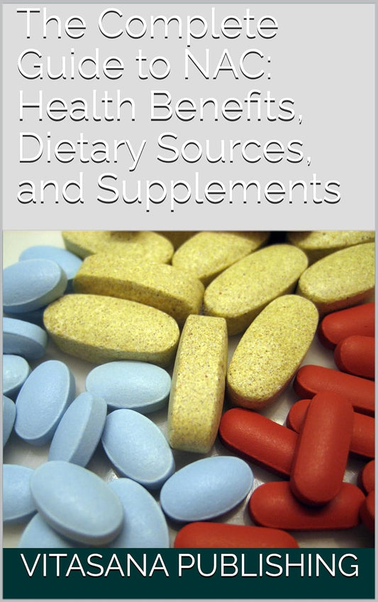 Ultimate NAC Guide: Health Benefits, Sources, Supplements (Supplement Collection)