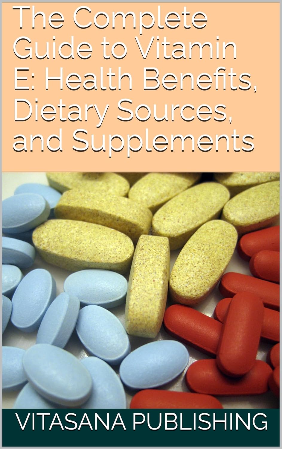 Ultimate Vitamin E Guide: Benefits, Sources, & Supplements