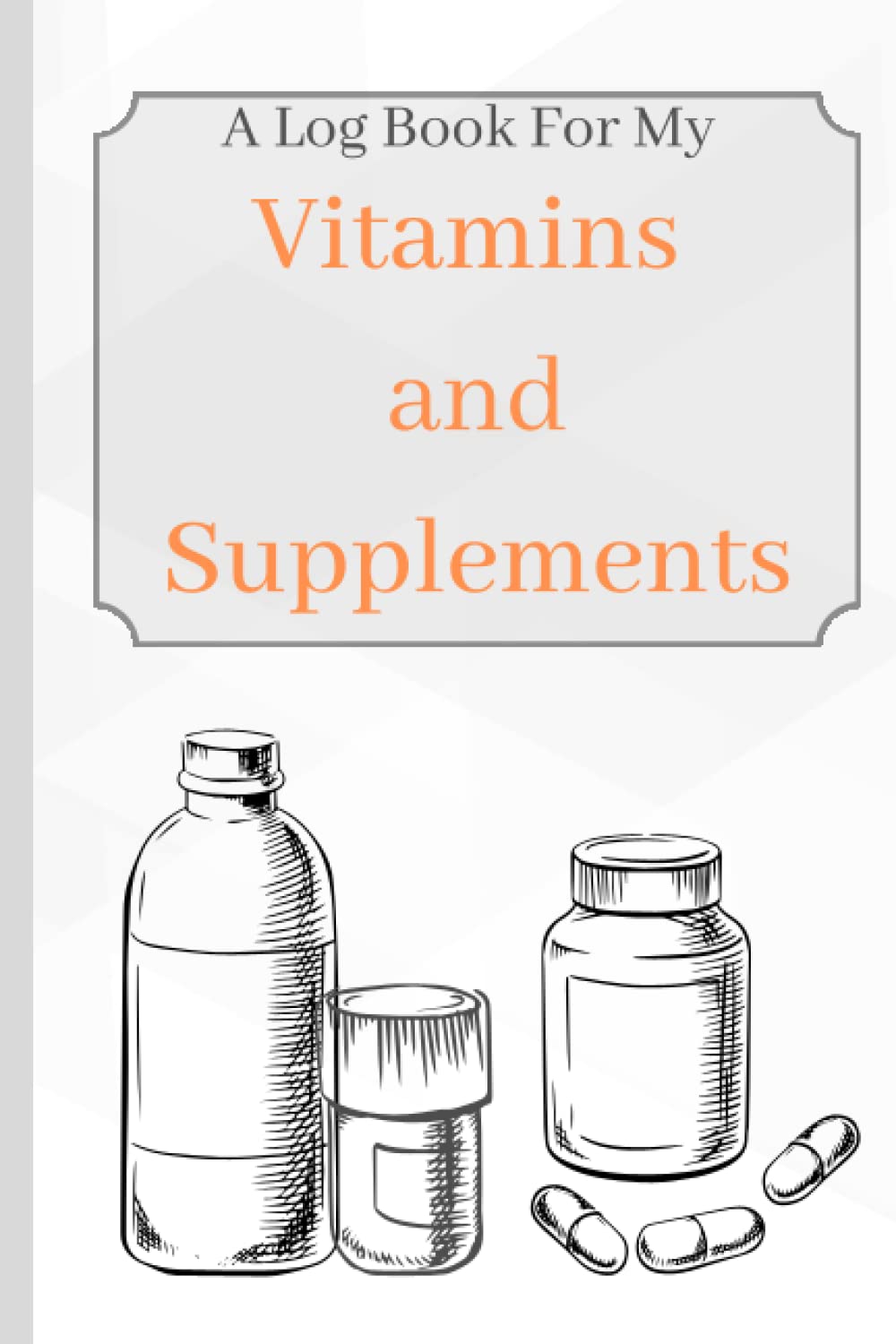 Vitamins and Supplements Logbook: Track Age, Symptoms, Dosage, and Usage in One Place
